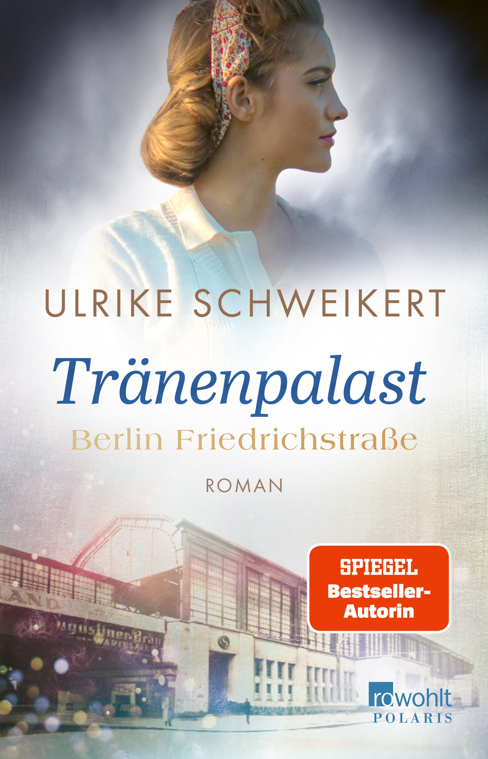 Berlin Friedrichstraße: Tränenpalast - Friedrichstraßensaga, Band 1, von Ulrike Schweikert